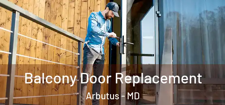  Balcony Door Replacement Arbutus - MD