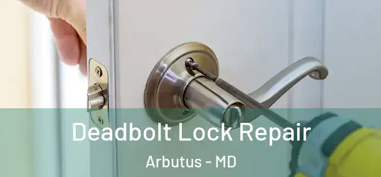  Deadbolt Lock Repair Arbutus - MD