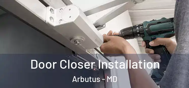  Door Closer Installation Arbutus - MD