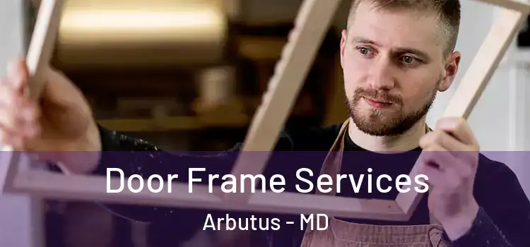  Door Frame Services Arbutus - MD