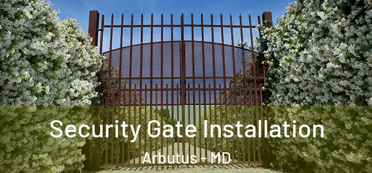  Security Gate Installation Arbutus - MD